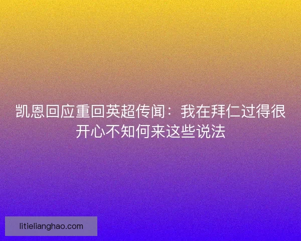 凯恩回应重回英超传闻:我在拜仁过得很开心不知何来这些说法 凯恩回应重回英超传闻:我在拜仁过得很开心不知何来这些说法